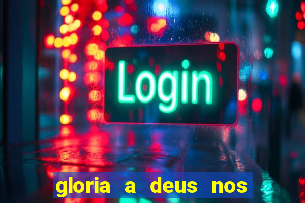 gloria a deus nos altos ceus letra